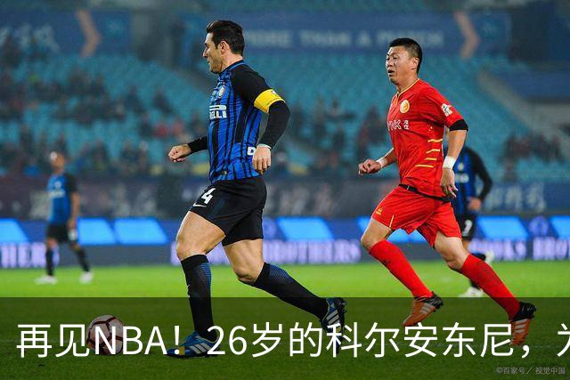 再见NBA！26岁的科尔安东尼，为何被淘汰？