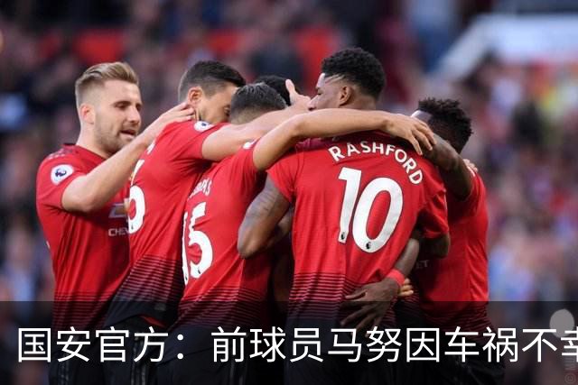 国安官方：前球员马努因车祸不幸离世 向其家人致以哀悼