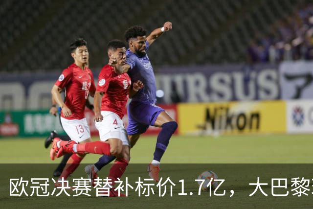 欧冠决赛替补标价1.7亿，大巴黎玩双标？利物浦吃一堑长一智！