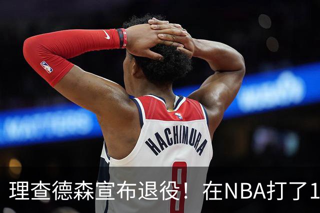 理查德森宣布退役！在NBA打了10年狂赚6234万，能拿多少退休金？